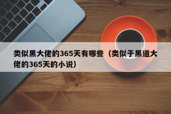 类似黑大佬的365天有哪些（类似于黑道大佬的365天的小说）