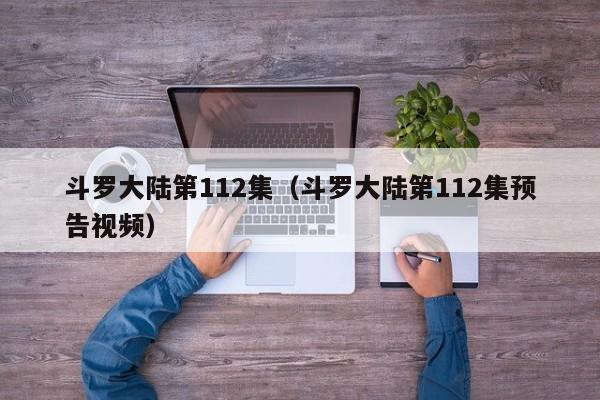 斗罗大陆第112集（斗罗大陆第112集预告视频）