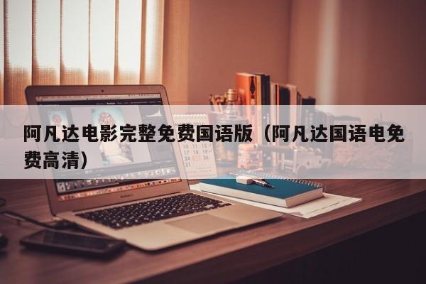 阿凡达电影完整免费国语版（阿凡达国语电免费高清）