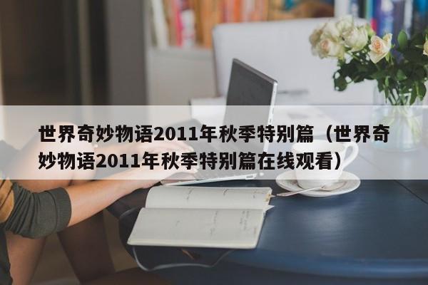 世界奇妙物语2011年秋季特别篇（世界奇妙物语2011年秋季特别篇在线观看）