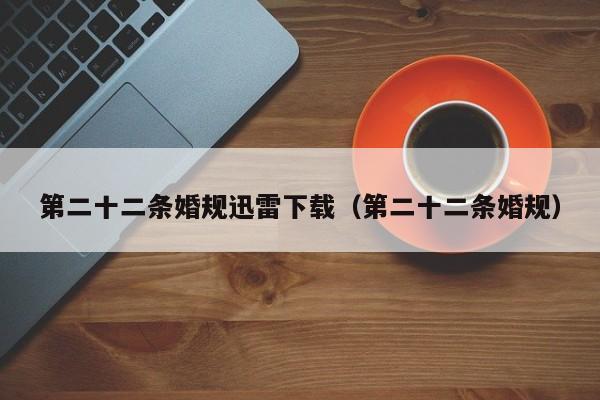 第二十二条婚规迅雷下载（第二十二条婚规）