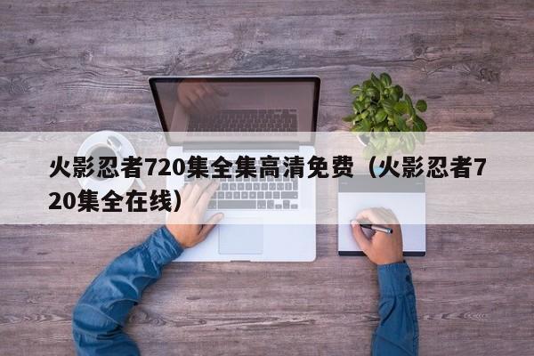 火影忍者720集全集高清免费（火影忍者720集全在线）