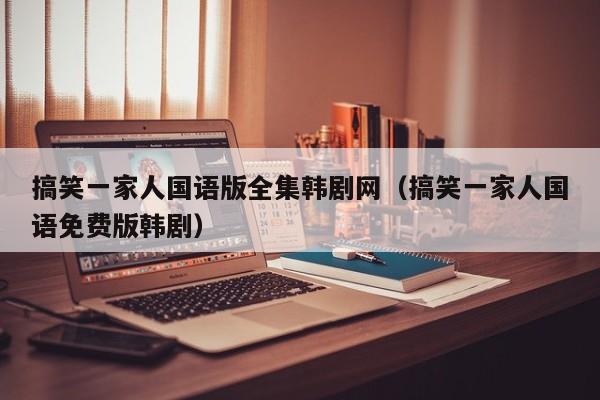 搞笑一家人国语版全集韩剧网（搞笑一家人国语免费版韩剧）