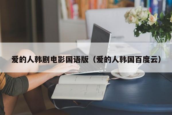 爱的人韩剧电影国语版（爱的人韩国百度云）