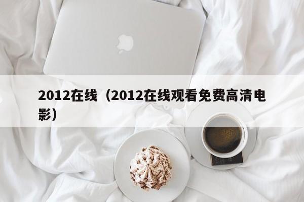 2012在线（2012在线观看免费高清电影）