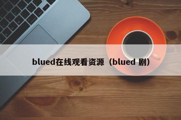 blued在线观看资源（blued 剧）
