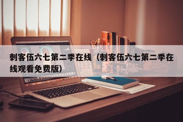 刺客伍六七第二季在线（刺客伍六七第二季在线观看免费版）