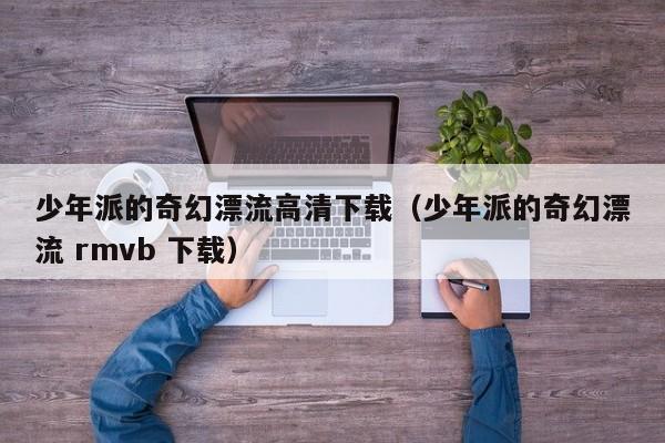 少年派的奇幻漂流高清下载（少年派的奇幻漂流 rmvb 下载）
