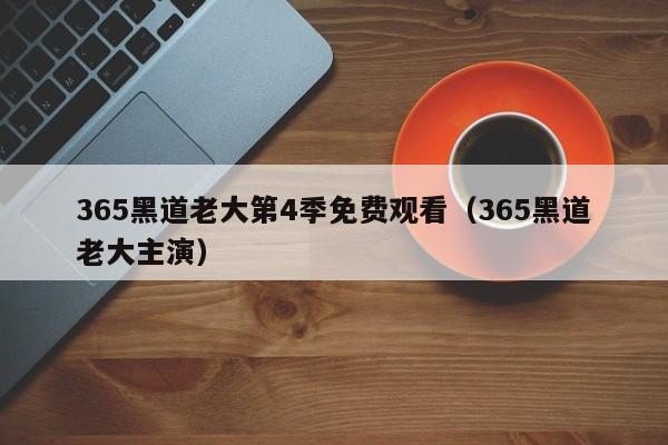 365黑道老大第4季免费观看（365黑道老大主演）