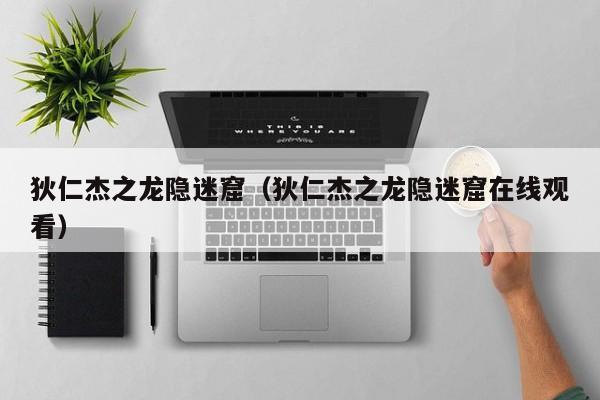 狄仁杰之龙隐迷窟（狄仁杰之龙隐迷窟在线观看）