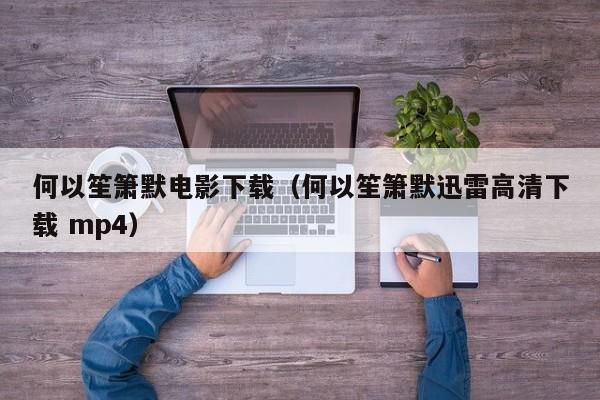 何以笙箫默电影下载（何以笙箫默迅雷高清下载 mp4）