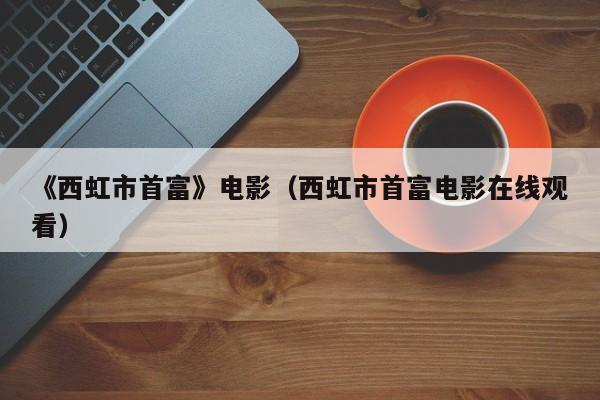 《西虹市首富》电影（西虹市首富电影在线观看）