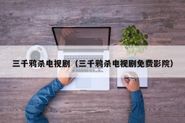 三千鸦杀电视剧（三千鸦杀电视剧免费影院）