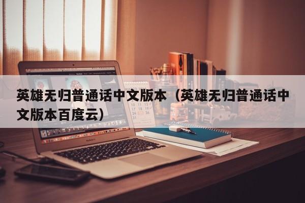 英雄无归普通话中文版本（英雄无归普通话中文版本百度云）