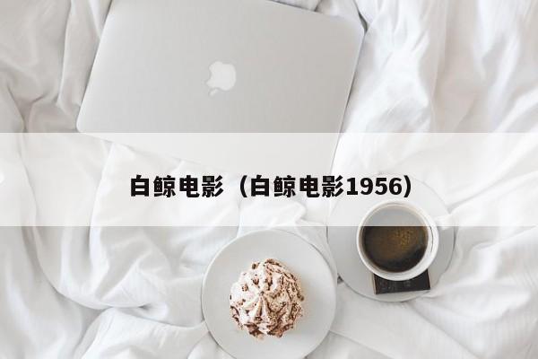 白鲸电影（白鲸电影1956）