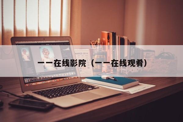 一一在线影院（一一在线观肴）