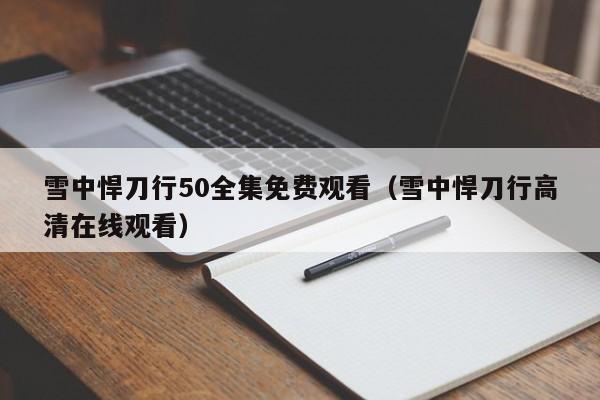 雪中悍刀行50全集免费观看（雪中悍刀行高清在线观看）