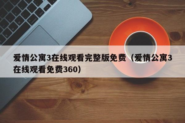 爱情公寓3在线观看完整版免费（爱情公寓3在线观看免费360）