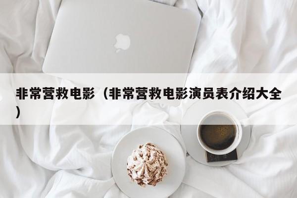 非常营救电影（非常营救电影演员表介绍大全）