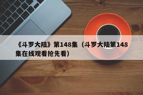 《斗罗大陆》第148集（斗罗大陆第148集在线观看抢先看）