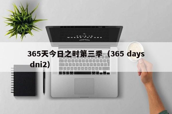 365天今日之时第三季（365 days dni2）