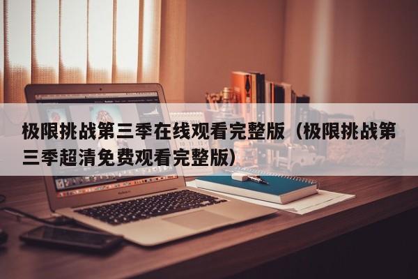 极限挑战第三季在线观看完整版（极限挑战第三季超清免费观看完整版）