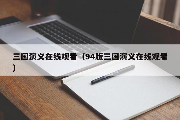 三国演义在线观看（94版三国演义在线观看）