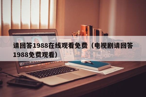 请回答1988在线观看免费（电视剧请回答1988免费观看）