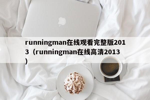 runningman在线观看完整版2013（runningman在线高清2013）