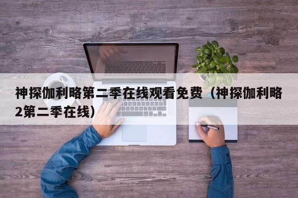 神探伽利略第二季在线观看免费（神探伽利略2第二季在线）