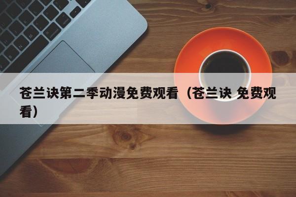 苍兰诀第二季动漫免费观看（苍兰诀 免费观看）