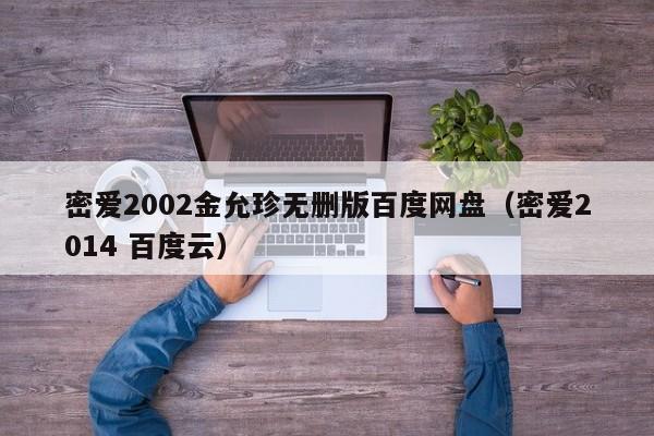 密爱2002金允珍无删版百度网盘（密爱2014 百度云）