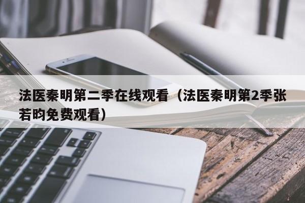 法医秦明第二季在线观看(法医秦明第2季张若昀免费观看)