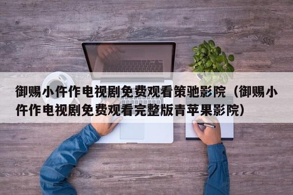 御赐小仵作电视剧免费观看策驰影院(御赐小仵作电视剧免费观看完整版青苹果影院)