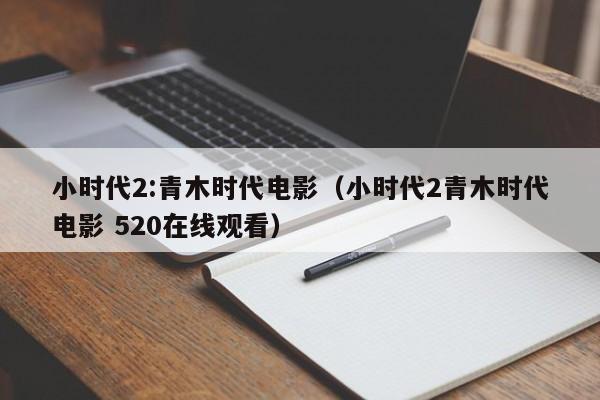 小时代2:青木时代电影(小时代2青木时代电影 520在线观看)