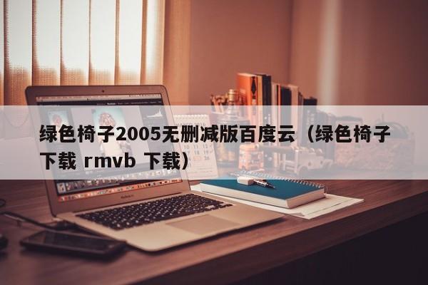 绿色椅子2005无删减版百度云(绿色椅子下载 rmvb 下载)