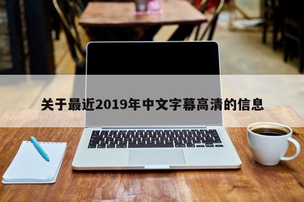 关于最近2019年中文字幕高清的信息