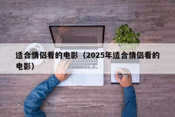 适合情侣看的电影（2025年适合情侣看的电影）
