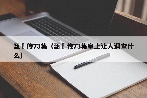 甄嬛传73集（甄嬛传73集皇上让人调查什么）