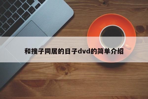 和搜子同居的日子dvd的简单介绍