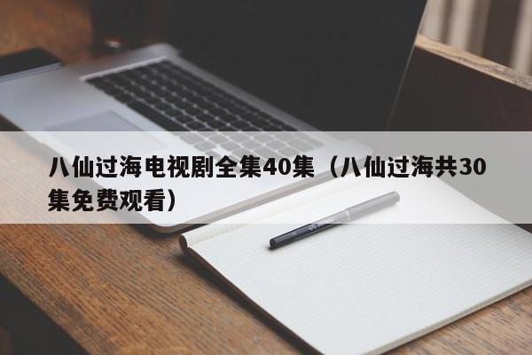 八仙过海电视剧全集40集（八仙过海共30集免费观看）