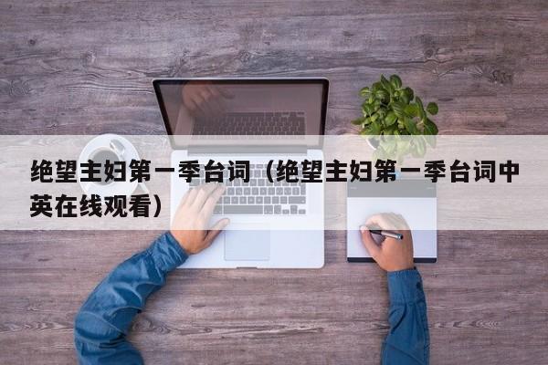 绝望主妇第一季台词(绝望主妇第一季台词中英在线观看)