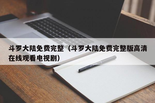 斗罗大陆免费完整（斗罗大陆免费完整版高清在线观看电视剧）