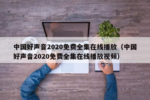 中国好声音2020免费全集在线播放（中国好声音2020免费全集在线播放视频）