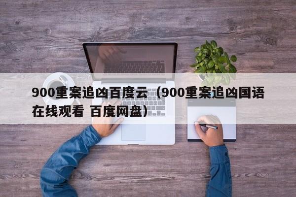 900重案追凶百度云（900重案追凶国语在线观看 百度网盘）