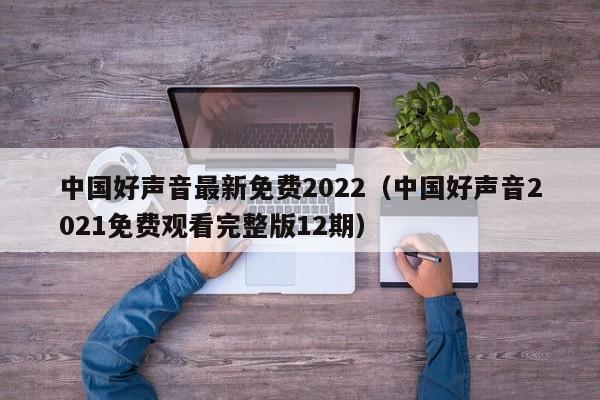 中国好声音最新免费2022（中国好声音2021免费观看完整版12期）